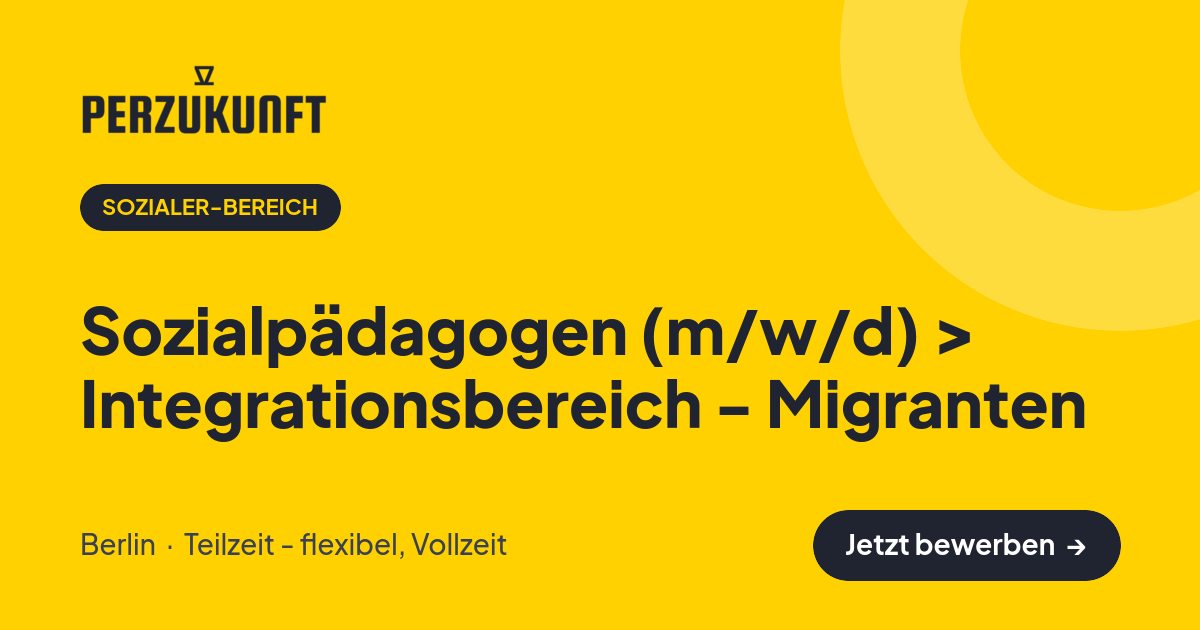 Stellenangebot: Sozialpädagogen (m/w/d) > Integrationsbereich - Migranten – Sozialer-Bereich Jobs in Berlin – perZukunft