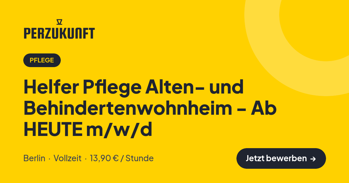 Stellenangebot: Helfer Pflege Alten- und Behindertenwohnheim - Ab HEUTE m/w/d – Pflege Jobs in Berlin – perZukunft
