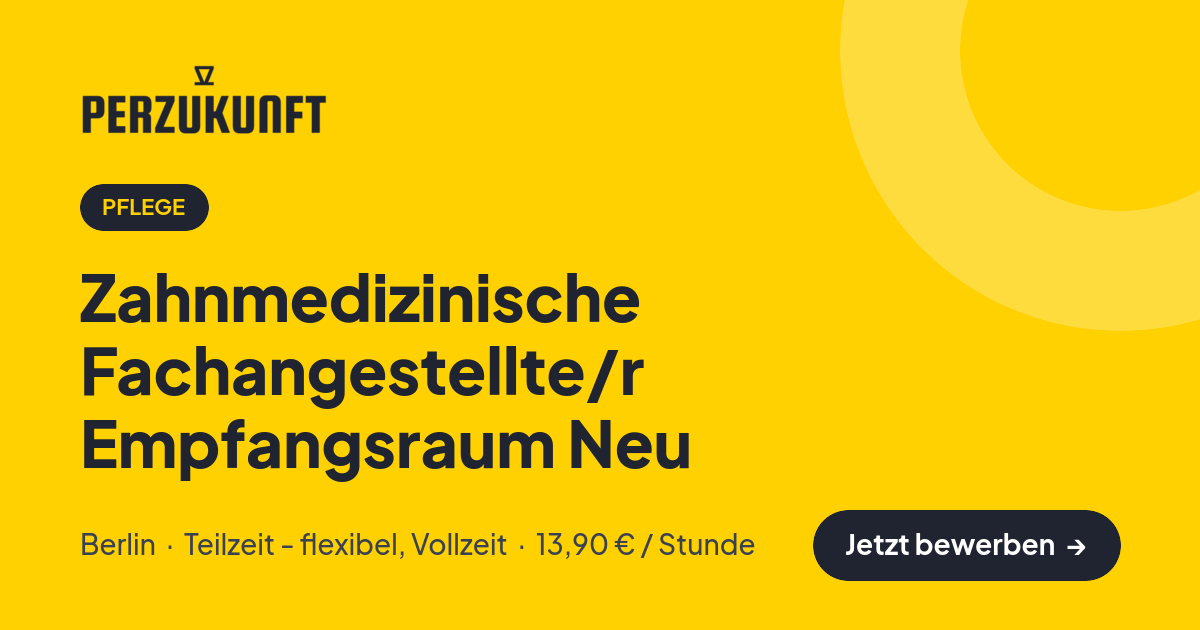 Stellenangebot: Zahnmedizinische Fachangestellte/r Empfangsraum Neu – Pflege Jobs in Berlin – perZukunft