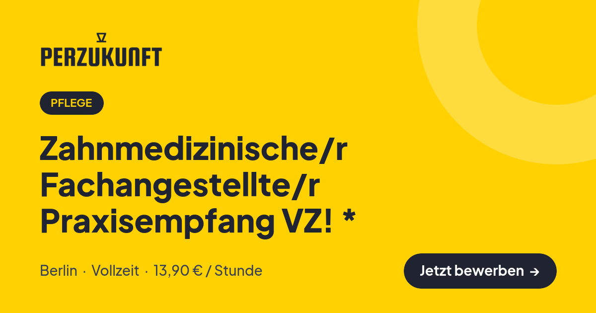 Stellenangebot: Zahnmedizinische/r Fachangestellte/r Praxisempfang VZ! * – Pflege Jobs in Berlin – perZukunft
